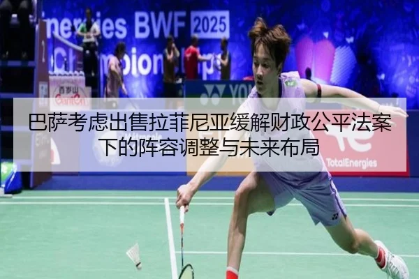 巴萨考虑出售拉菲尼亚缓解财政公平法案下的阵容调整与未来布局 | leyu