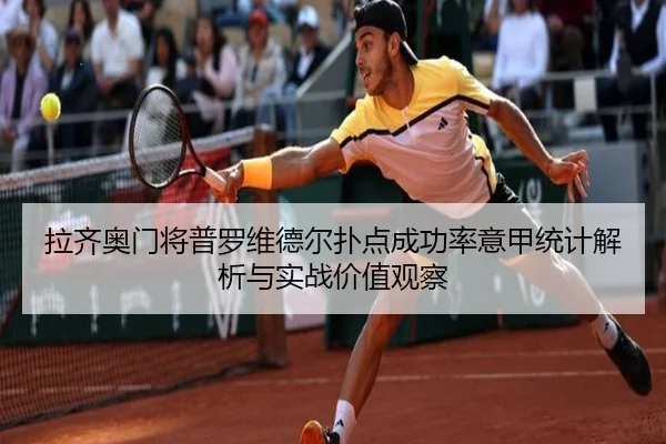 拉齐奥门将普罗维德尔扑点成功率意甲统计解析与实战价值观察 | leyu