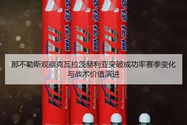 那不勒斯观察克瓦拉茨赫利亚突破成功率赛季变化与战术价值演进 | leyu