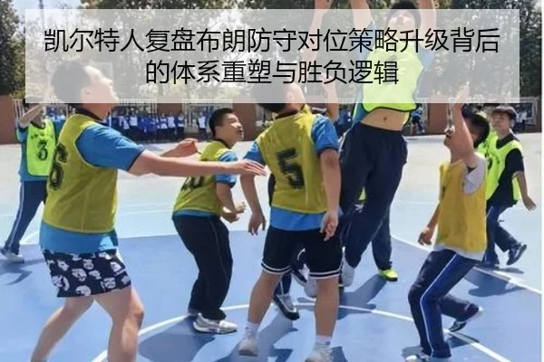 凯尔特人复盘布朗防守对位策略升级背后的体系重塑与胜负逻辑 | leyu